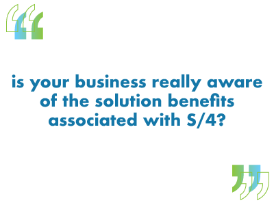 is your business really aware of the solution benefits associated with S/4?