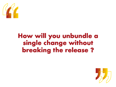 how will you unbundle a single change without breaking the release?